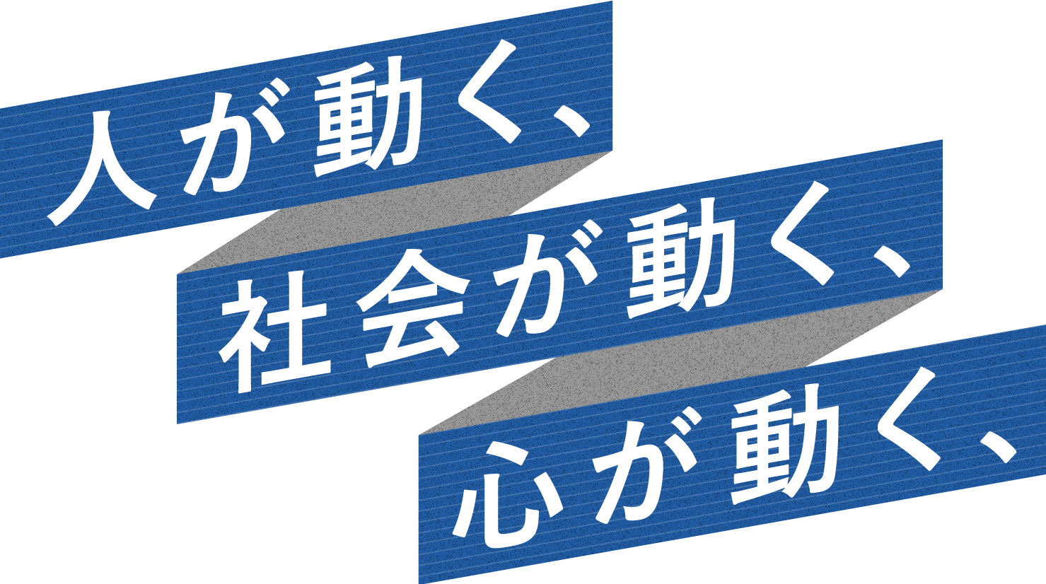 人が動く、社会が動く、心が動く。