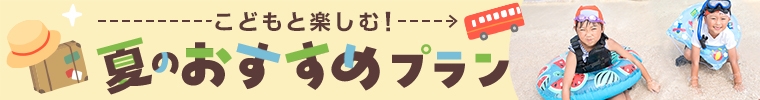 こどもと楽しむ！夏のおすすめ家族旅行プラン
