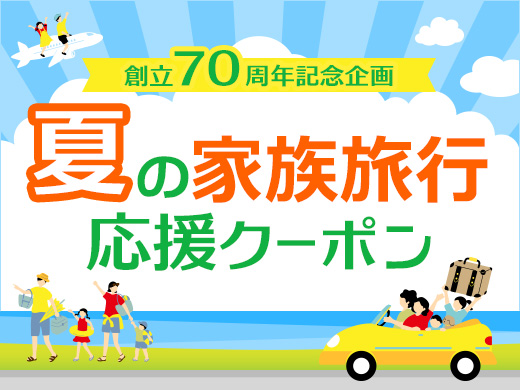 創立70周年記念企画！夏の家族旅行応援クーポン