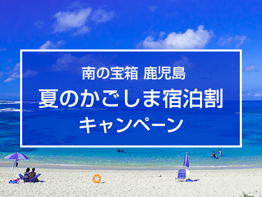 南の宝箱　鹿児島「夏のかごしま宿泊割」キャンペーン