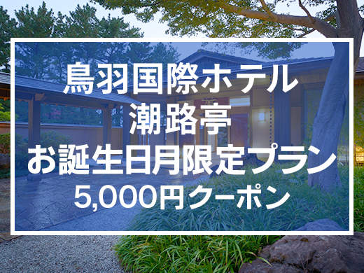 鳥羽国際ホテル潮路亭　お誕生月限定プラン 5,000円クーポン