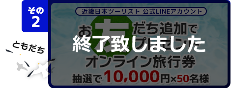 その2 【近畿日本ツーリスト公式LINEアカウント】お友だち追加 オンライン旅行券10,000円を50名様にプレゼント
