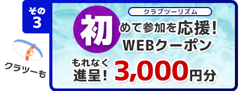 その3 【クラブツーリズム】初めて参加を応援 3,000円分WEBクーポンをもれなく進呈!