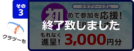 その3 【クラブツーリズム】初めて参加を応援 3,000円分WEBクーポンをもれなく進呈！は終了いたしました