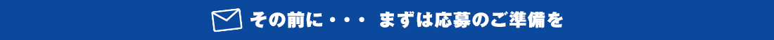 その前に・・・ 応募のご準備を