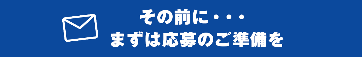 その前に・・・ 応募のご準備を