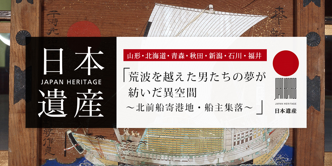 荒波を越えた男たちの夢が紡いだ異空間 ～北前船寄港地・船主集落～