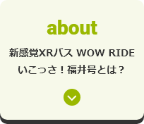 新感覚XRバス　WOW RIDE いこっさ！福井号とは？