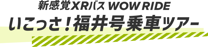 新感覚XRバス WOW RIDE いこっさ！福井号乗車ツアー