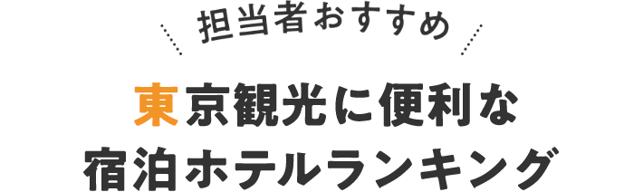 担当者おすすめ 東京観光に便利な宿泊ホテルランキング