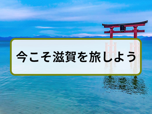 今こそ滋賀を旅しよう